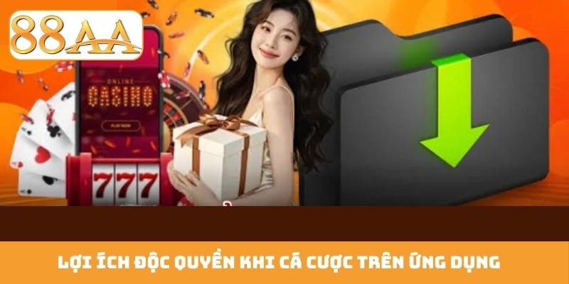 Lợi ích độc quyền khi cá cược trên ứng dụng