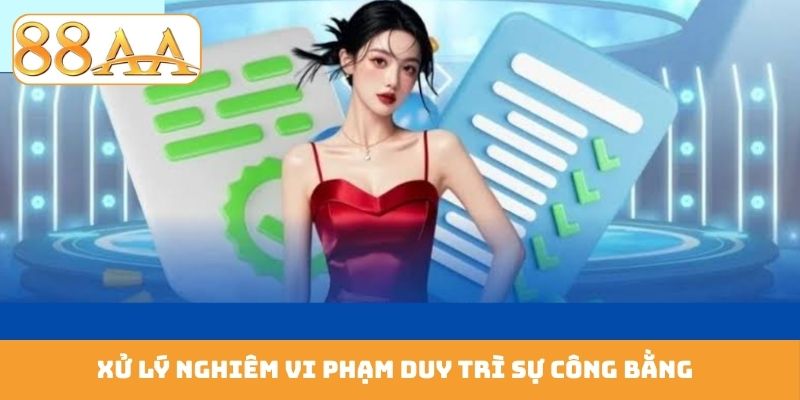 Xử lý nghiêm vi phạm duy trì sự công bằng